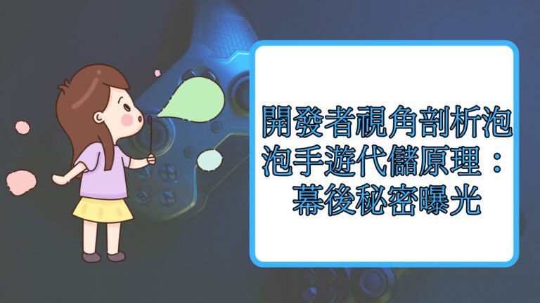 開發者視角剖析泡泡手遊代儲原理：幕後秘密曝光